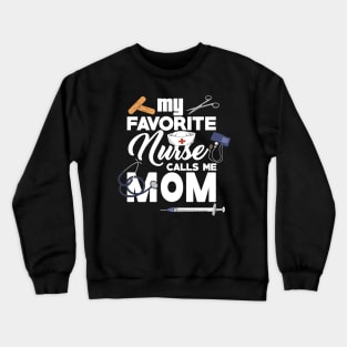 My Favorite Nurse calls me Mom - Gift - Proud Mother of a nurse - Nursing Crewneck Sweatshirt